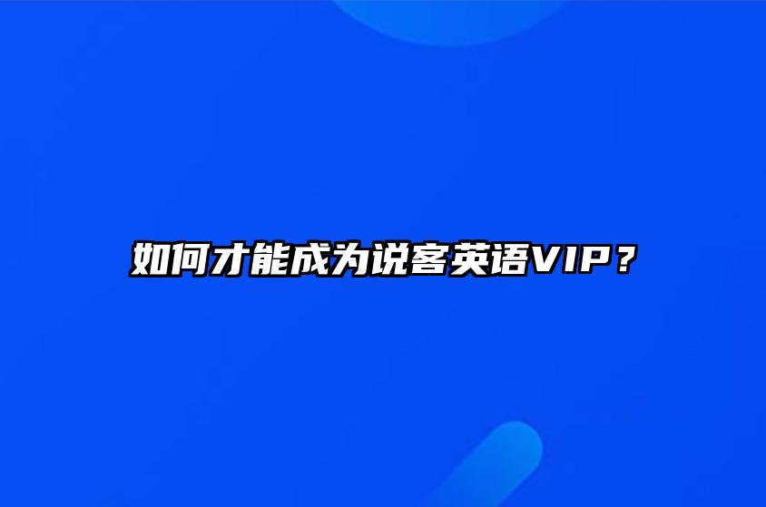 如何才能成为说客英语VIP？ 