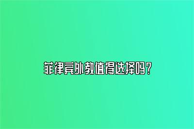 菲律宾外教值得选择吗？说客英语学员家长不得不知的4个真相！