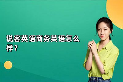 说客英语商务英语怎么样？（商务英语口语如何备考）