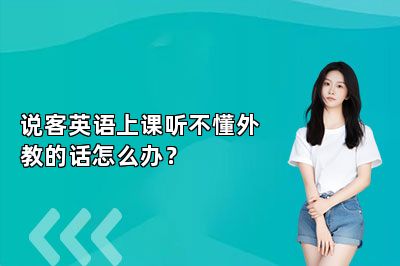 说客英语上课听不懂外教的话怎么办？